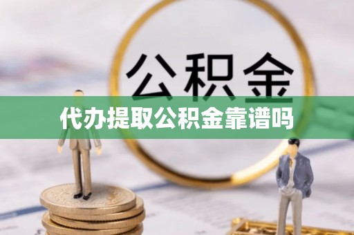 闽侯代办提取公积金靠谱吗