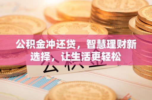 闽侯公积金冲还贷，智慧理财新选择，让生活更轻松