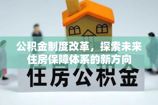 闽侯公积金制度改革，探索未来住房保障体系的新方向