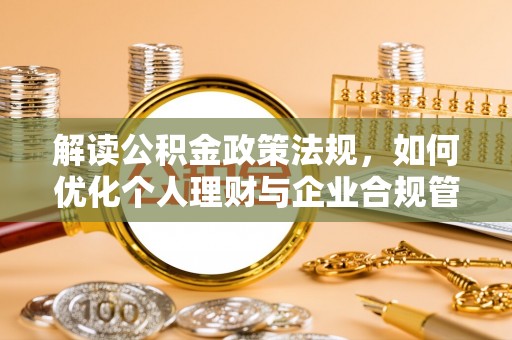 闽侯解读公积金政策法规，如何优化个人理财与企业合规管理