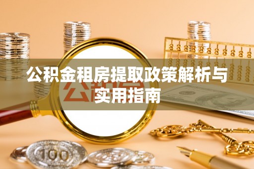 闽侯公积金租房提取政策解析与实用指南