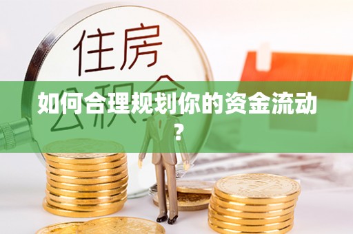 闽侯如何合理规划你的资金流动？
