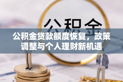 闽侯公积金贷款额度恢复，政策调整与个人理财新机遇
