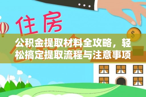 闽侯公积金提取材料全攻略，轻松搞定提取流程与注意事项