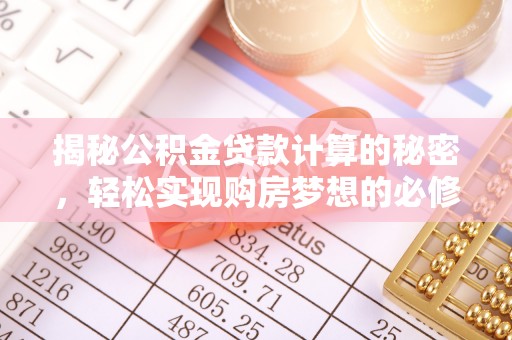 闽侯揭秘公积金贷款计算的秘密，轻松实现购房梦想的必修课