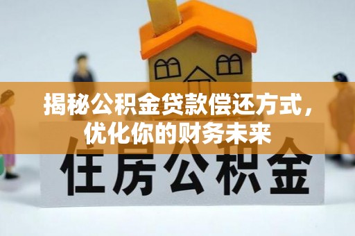 闽侯揭秘公积金贷款偿还方式，优化你的财务未来