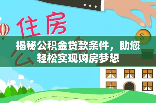 闽侯揭秘公积金贷款条件，助您轻松实现购房梦想