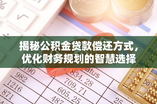 闽侯揭秘公积金贷款偿还方式，优化财务规划的智慧选择