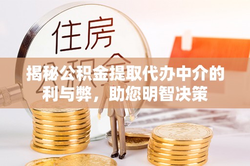 闽侯揭秘公积金提取代办中介的利与弊，助您明智决策