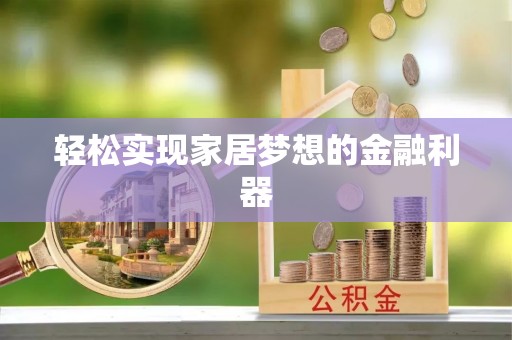 闽侯轻松实现家居梦想的金融利器