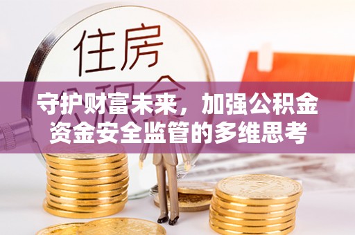 闽侯守护财富未来，加强公积金资金安全监管的多维思考