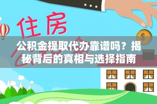 闽侯公积金提取代办靠谱吗？揭秘背后的真相与选择指南
