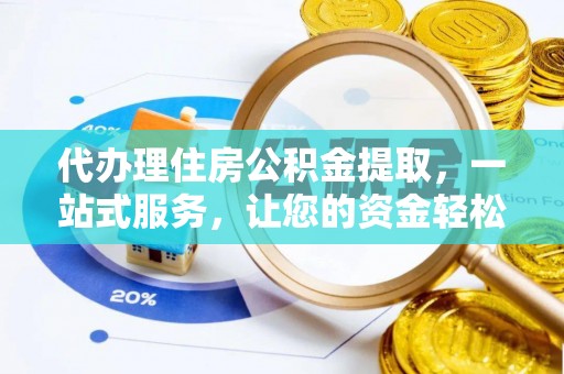 闽侯代办理住房公积金提取，一站式服务，让您的资金轻松到账