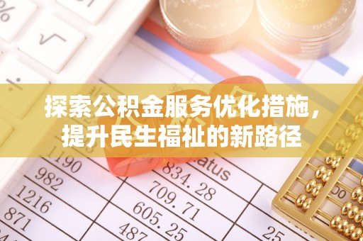 闽侯探索公积金服务优化措施，提升民生福祉的新路径