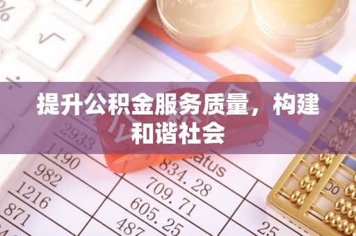 闽侯提升公积金服务质量，构建和谐社会