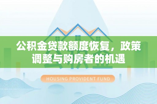 闽侯公积金贷款额度恢复，政策调整与购房者的机遇