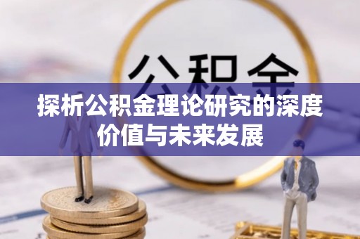 闽侯探析公积金理论研究的深度价值与未来发展