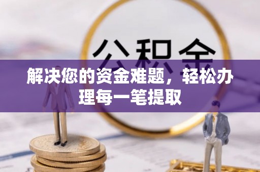 闽侯解决您的资金难题，轻松办理每一笔提取