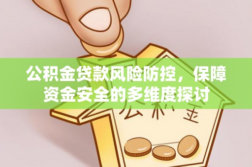 闽侯公积金贷款风险防控，保障资金安全的多维度探讨