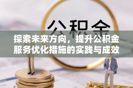 闽侯探索未来方向，提升公积金服务优化措施的实践与成效