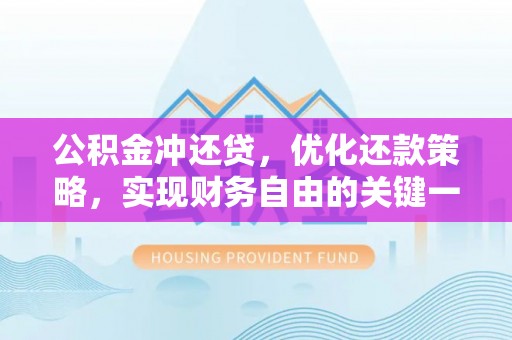 闽侯公积金冲还贷，优化还款策略，实现财务自由的关键一步