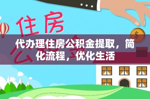 闽侯代办理住房公积金提取，简化流程，优化生活