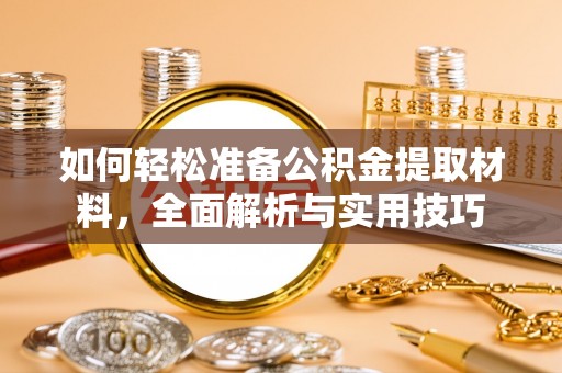 闽侯如何轻松准备公积金提取材料，全面解析与实用技巧