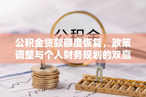 闽侯公积金贷款额度恢复，政策调整与个人财务规划的双赢之道