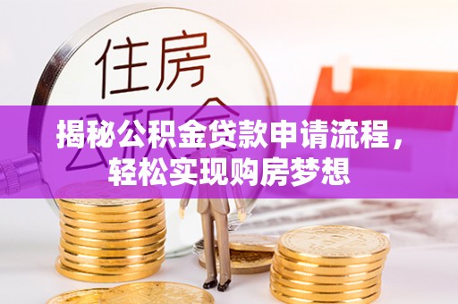 闽侯揭秘公积金贷款申请流程，轻松实现购房梦想