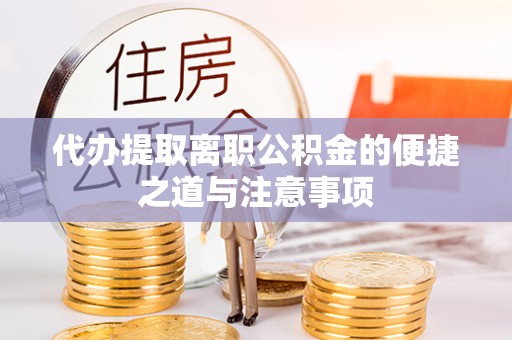 闽侯代办提取离职公积金的便捷之道与注意事项