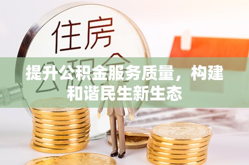 闽侯提升公积金服务质量，构建和谐民生新生态