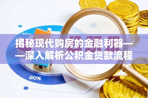 闽侯揭秘现代购房的金融利器——深入解析公积金贷款流程