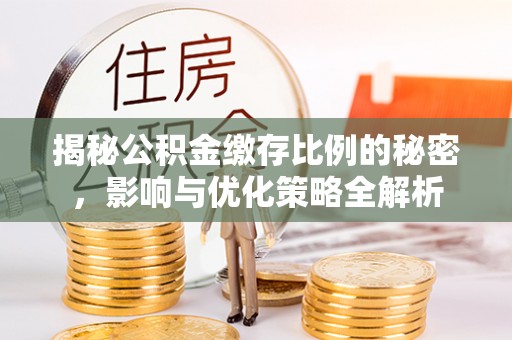 闽侯揭秘公积金缴存比例的秘密，影响与优化策略全解析