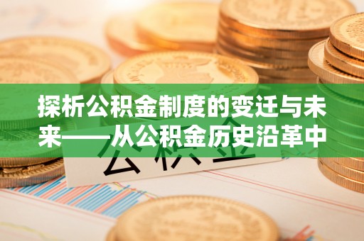 闽侯探析公积金制度的变迁与未来——从公积金历史沿革中读懂社会福利发展