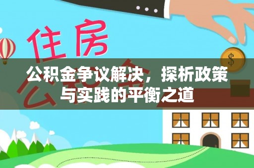 闽侯公积金争议解决，探析政策与实践的平衡之道