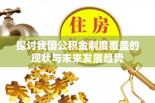 闽侯探讨我国公积金制度覆盖的现状与未来发展趋势