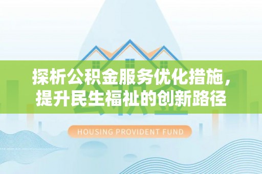 闽侯探析公积金服务优化措施，提升民生福祉的创新路径