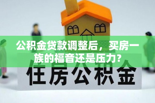 闽侯公积金贷款调整后，买房一族的福音还是压力？