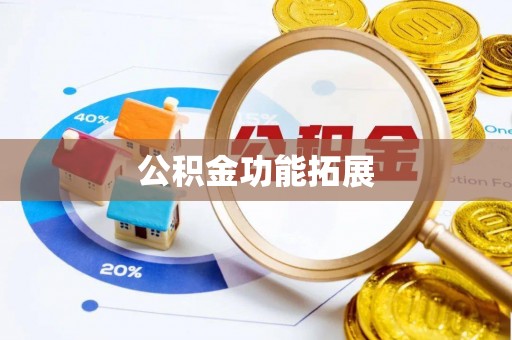 闽侯公积金功能拓展