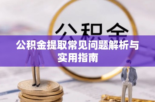 闽侯公积金提取常见问题解析与实用指南