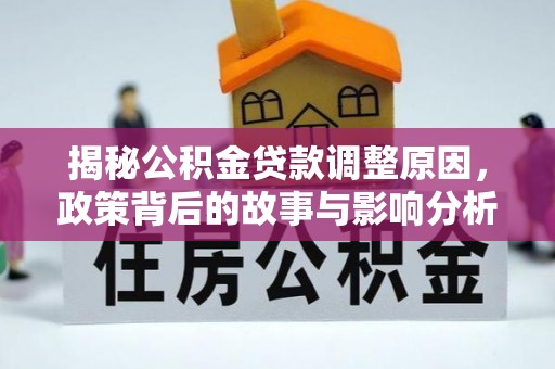 闽侯揭秘公积金贷款调整原因，政策背后的故事与影响分析