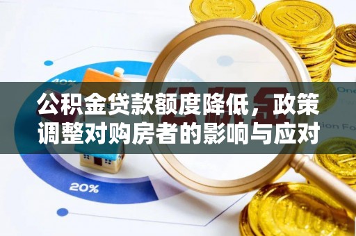 闽侯公积金贷款额度降低，政策调整对购房者的影响与应对策略