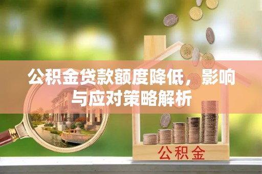 闽侯公积金贷款额度降低，影响与应对策略解析