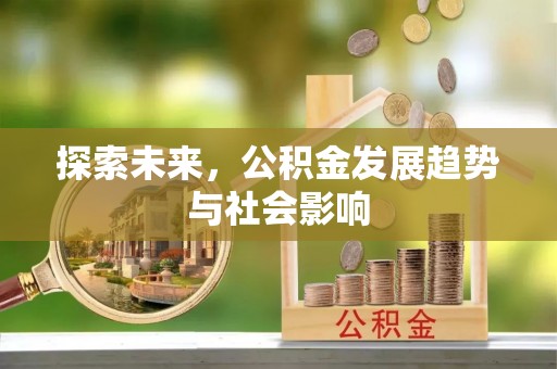 闽侯探索未来，公积金发展趋势与社会影响