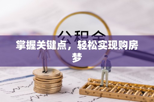 闽侯掌握关键点，轻松实现购房梦