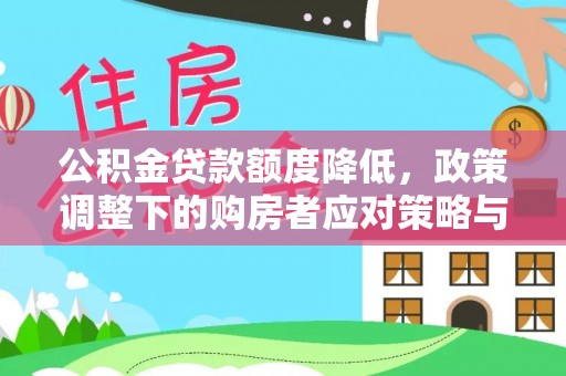 闽侯公积金贷款额度降低，政策调整下的购房者应对策略与未来趋势