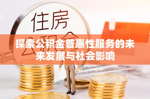 闽侯探索公积金普惠性服务的未来发展与社会影响