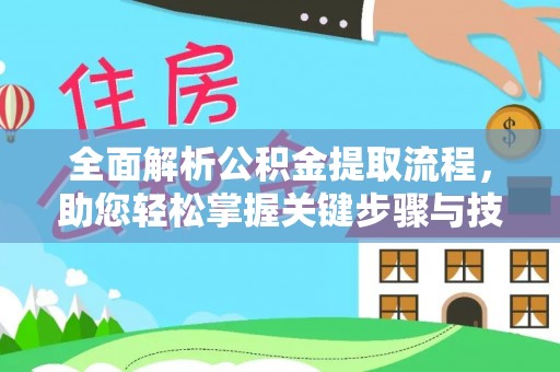 闽侯全面解析公积金提取流程，助您轻松掌握关键步骤与技巧