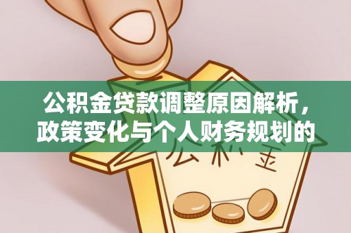 闽侯公积金贷款调整原因解析，政策变化与个人财务规划的影响