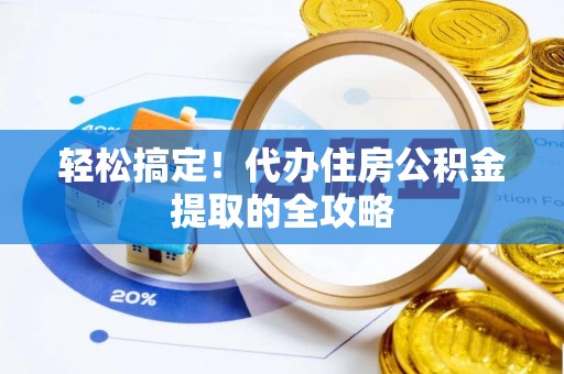 闽侯轻松搞定！代办住房公积金提取的全攻略